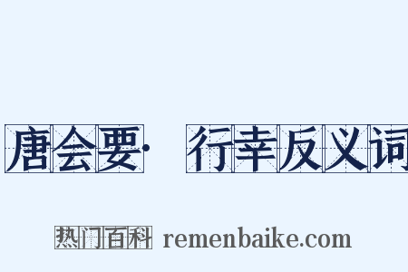 唐会要·行幸反义词是什么意思的图片